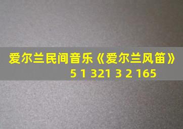 爱尔兰民间音乐《爱尔兰风笛》5 1 321 3 2 165